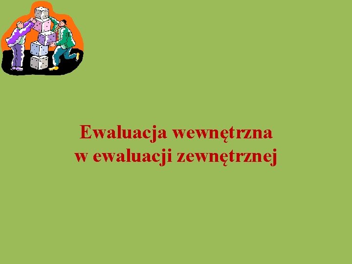  Ewaluacja wewnętrzna w ewaluacji zewnętrznej 