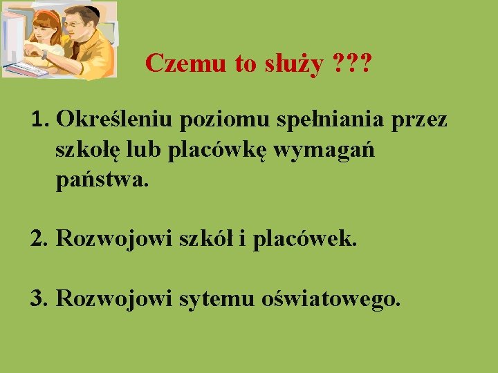  Czemu to służy ? ? ? 1. Określeniu poziomu spełniania przez szkołę lub