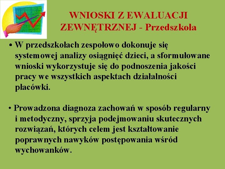  WNIOSKI Z EWALUACJI ZEWNĘTRZNEJ - Przedszkola • W przedszkolach zespołowo dokonuje się systemowej