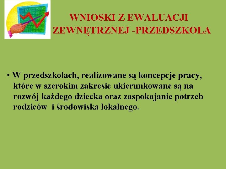  WNIOSKI Z EWALUACJI ZEWNĘTRZNEJ -PRZEDSZKOLA • W przedszkolach, realizowane są koncepcje pracy, które