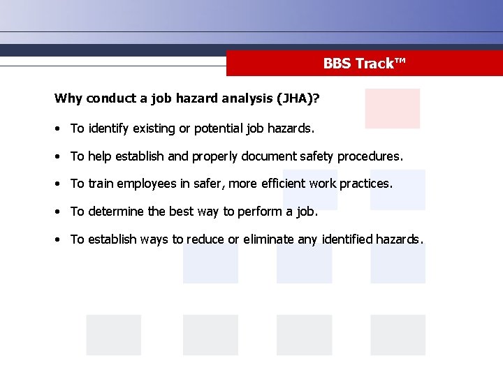 BBS Track™ Why conduct a job hazard analysis (JHA)? • To identify existing or