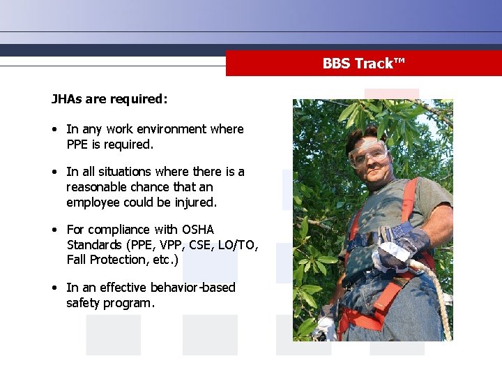 BBS Track™ JHAs are required: • In any work environment where PPE is required.