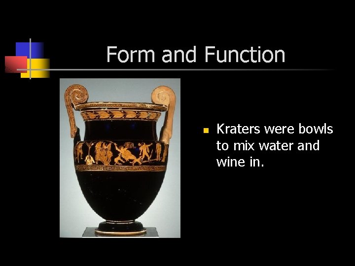 Form and Function n Kraters were bowls to mix water and wine in. 