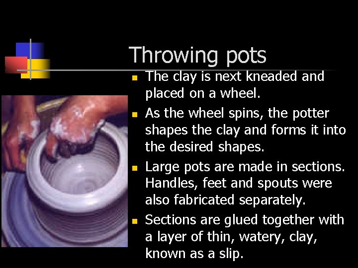Throwing pots n n The clay is next kneaded and placed on a wheel.