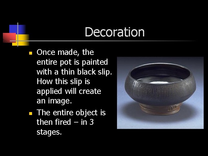 Decoration n n Once made, the entire pot is painted with a thin black