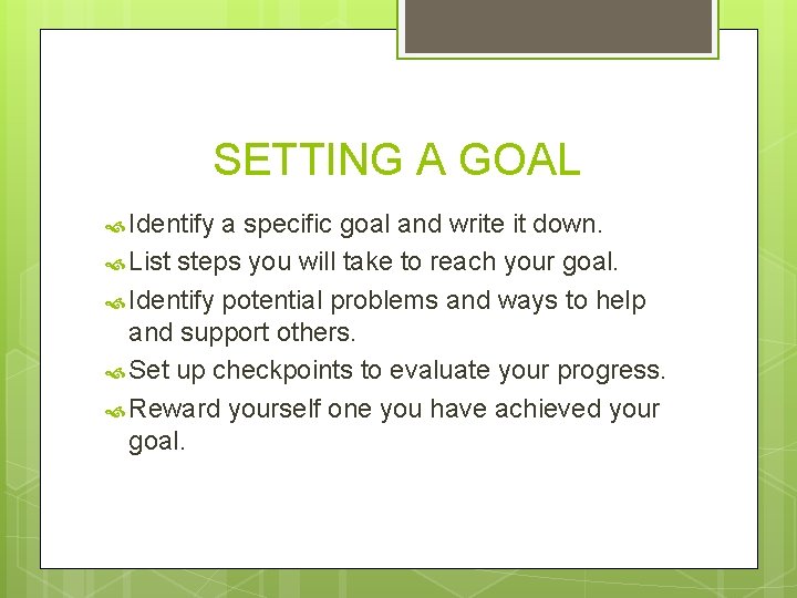 SETTING A GOAL Identify a specific goal and write it down. List steps you