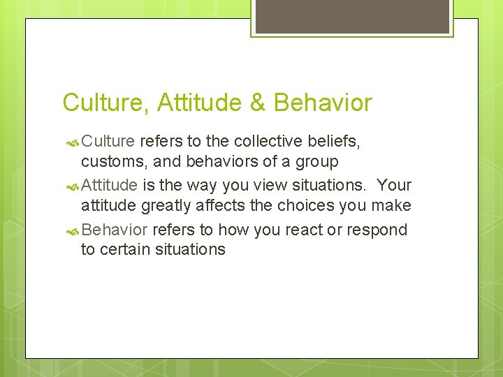 Culture, Attitude & Behavior Culture refers to the collective beliefs, customs, and behaviors of