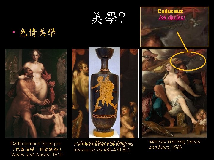 美學? Caduceus /kəˈdjuːʃəs/ • 色情美學 Bartholomeus Spranger （巴塞洛繆．斯普朗格） Venus and Vulcan, 1610 Venus, hastens
