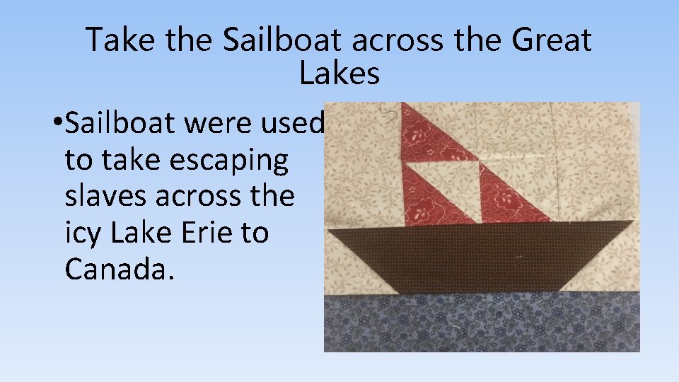 Take the Sailboat across the Great Lakes • Sailboat were used to take escaping