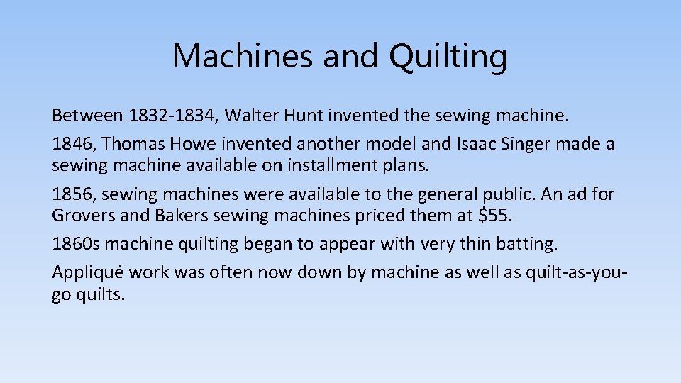 Machines and Quilting Between 1832 -1834, Walter Hunt invented the sewing machine. 1846, Thomas