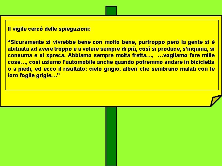 Il vigile cercò delle spiegazioni: “Sicuramente si vivrebbe bene con molto bene, purtroppo però