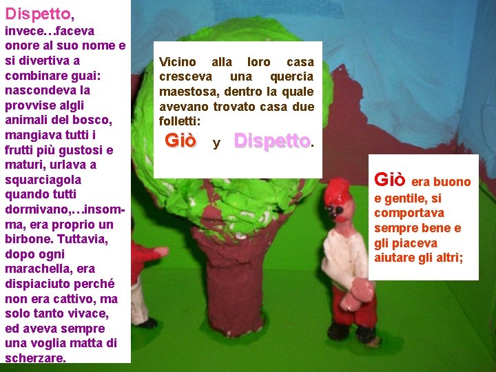 Dispetto, invece…faceva onore al suo nome e si divertiva a combinare guai: nascondeva la