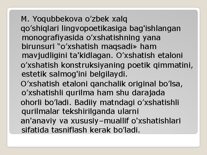 M. Yoqubbekova o’zbek xalq qo’shiqlari lingvopoetikasiga bag'ishlangan monografiyasida o’xshatishning yana birunsuri “o’xshatish maqsadi» ham