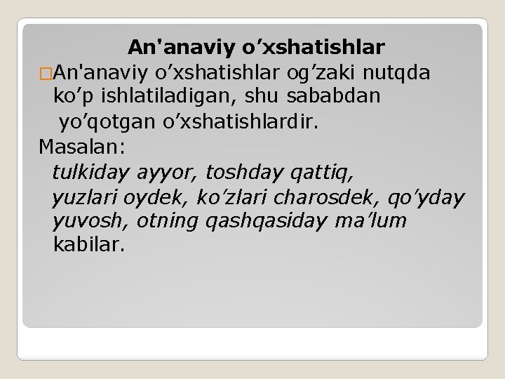 An'anaviy o’xshatishlar �An'anaviy o’xshatishlar og’zaki nutqda ko’p ishlatiladigan, shu sababdan yo’qotgan o’xshatishlardir. Masalan: tulkiday