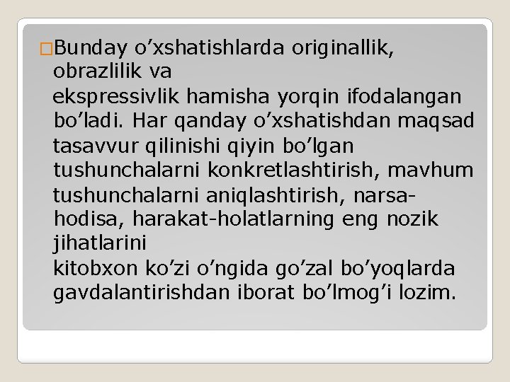 �Bunday o’xshatishlarda originallik, obrazlilik va ekspressivlik hamisha yorqin ifodalangan bo’ladi. Har qanday o’xshatishdan maqsad