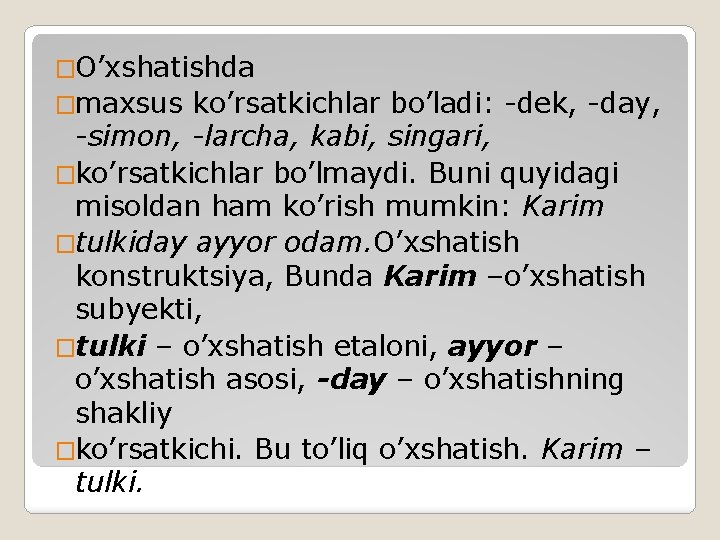 �O’xshatishda �maxsus ko’rsatkichlar bo’ladi: -dek, -day, -simon, -larcha, kabi, singari, �ko’rsatkichlar bo’lmaydi. Buni quyidagi