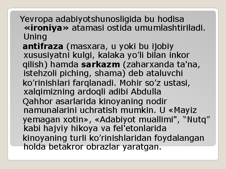 Yevropa adabiyotshunosligida bu hodisa «ironiya» atamasi ostida umumlashtiriladi. Uning antifraza (masxara, u yoki bu