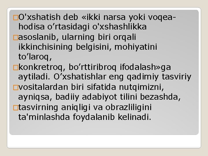 �O'xshatish deb «ikki narsa yoki voqeahodisa o’rtasidagi o'xshashlikka �asoslanib, ularning biri orqali ikkinchisining belgisini,