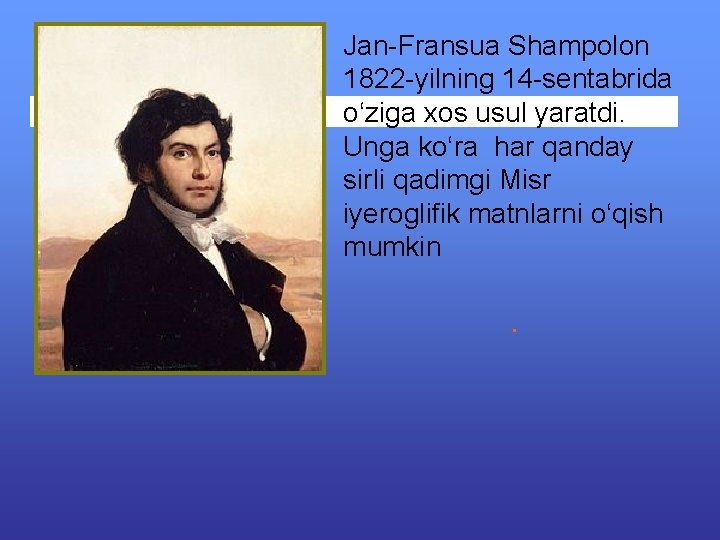 Jan-Fransua Shampolon 1822 -yilning 14 -sentabrida o‘ziga xos usul yaratdi. Unga ko‘ra har qanday