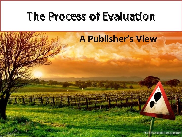 The Process of Evaluation A Publisher’s View 