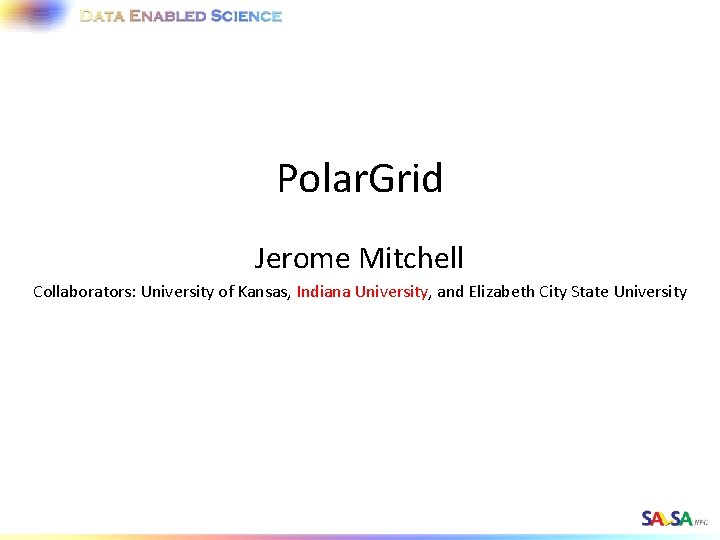 Polar. Grid Jerome Mitchell Collaborators: University of Kansas, Indiana University, and Elizabeth City State