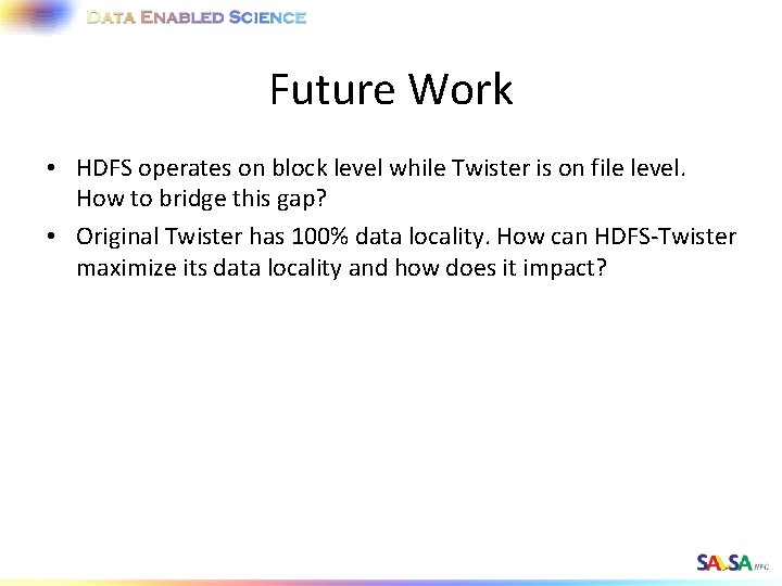 Future Work • HDFS operates on block level while Twister is on file level.