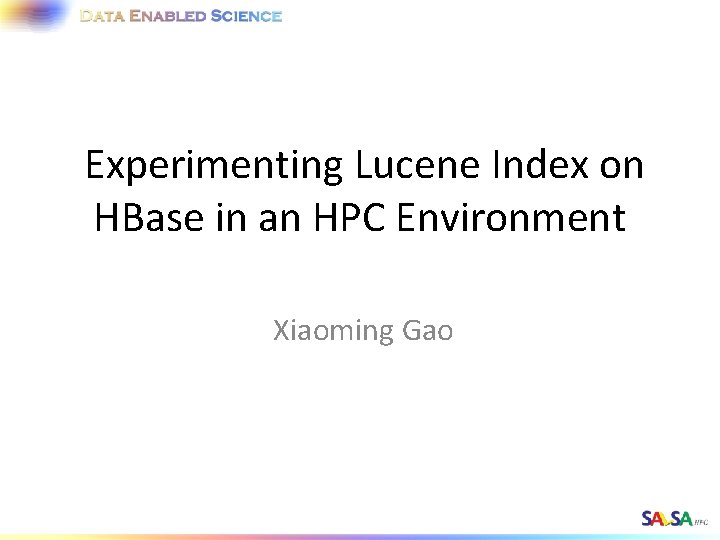  Experimenting Lucene Index on HBase in an HPC Environment Xiaoming Gao 