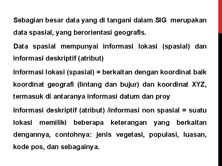 Sebagian besar data yang di tangani dalam SIG merupakan data spasial, yang berorientasi geografis.