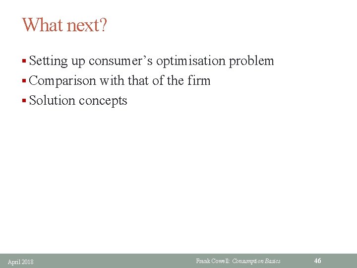 What next? § Setting up consumer’s optimisation problem § Comparison with that of the