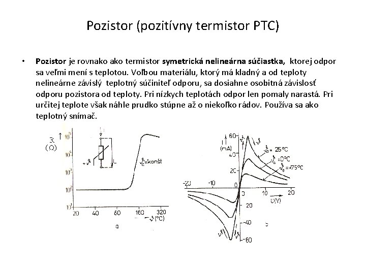 Pozistor (pozitívny termistor PTC) • Pozistor je rovnako termistor symetrická nelineárna súčiastka, ktorej odpor