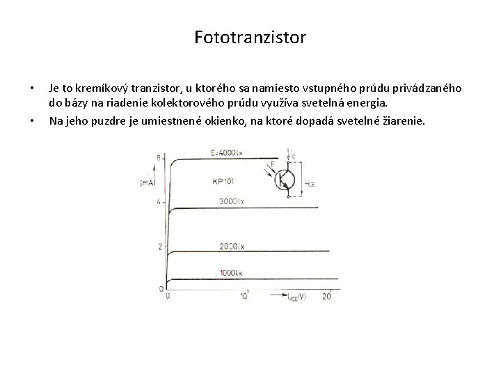 Fototranzistor • • Je to kremíkový tranzistor, u ktorého sa namiesto vstupného prúdu privádzaného