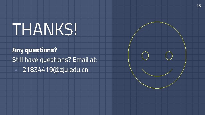 15 THANKS! Any questions? Still have questions? Email at: ▫ 21834419@zju. edu. cn 