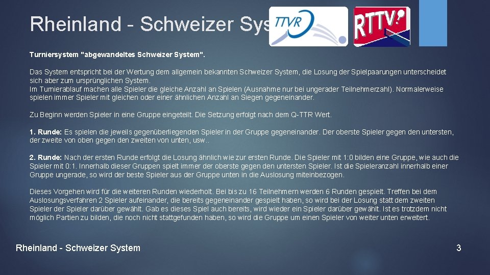 Rheinland - Schweizer System Turniersystem "abgewandeltes Schweizer System". Das System entspricht bei der Wertung