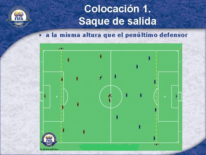 Colocación 1. Saque de salida • a la misma altura que el penúltimo defensor