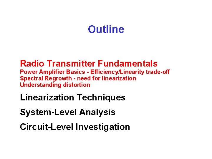 Outline Radio Transmitter Fundamentals Power Amplifier Basics - Efficiency/Linearity trade-off Spectral Regrowth - need