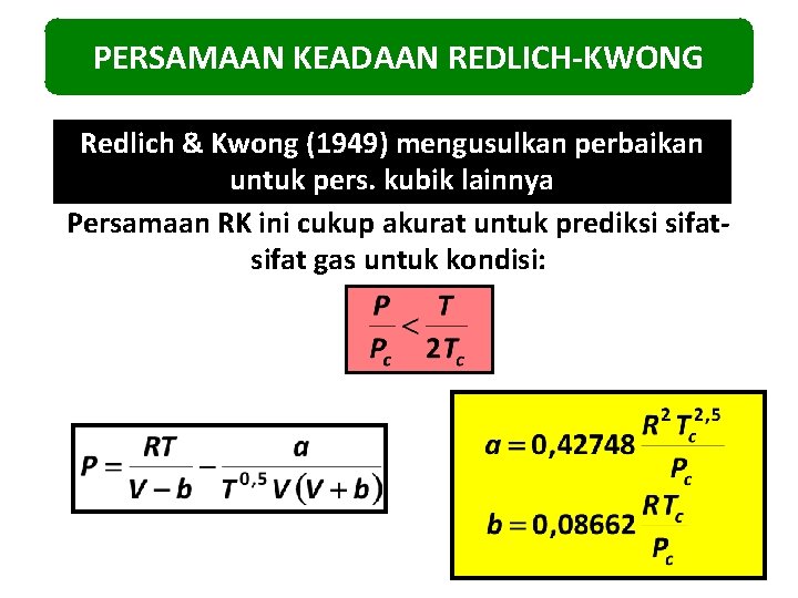 PERSAMAAN KEADAAN REDLICH-KWONG Redlich & Kwong (1949) mengusulkan perbaikan untuk pers. kubik lainnya Persamaan