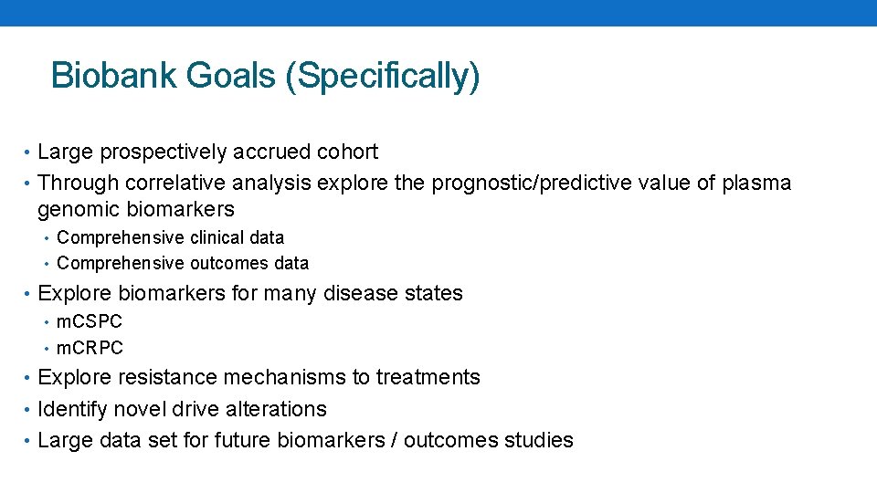 Biobank Goals (Specifically) • Large prospectively accrued cohort • Through correlative analysis explore the