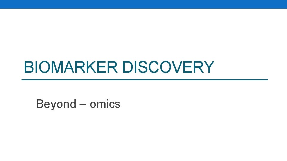 BIOMARKER DISCOVERY Beyond – omics 