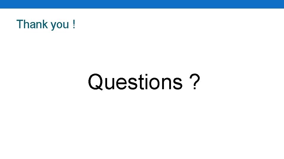 Thank you ! Questions ? 