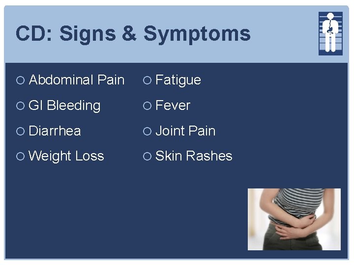 CD: Signs & Symptoms Abdominal Pain Fatigue GI Bleeding Fever Diarrhea Joint Pain Weight