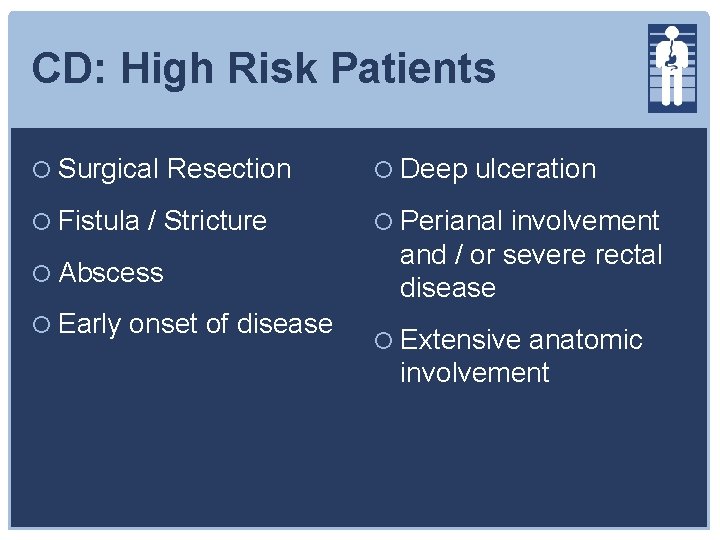 CD: High Risk Patients Surgical Resection Deep ulceration Fistula / Stricture Perianal involvement Abscess