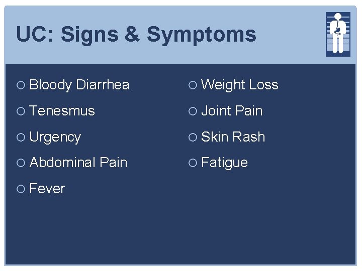 UC: Signs & Symptoms Bloody Diarrhea Weight Loss Tenesmus Joint Pain Urgency Skin Rash