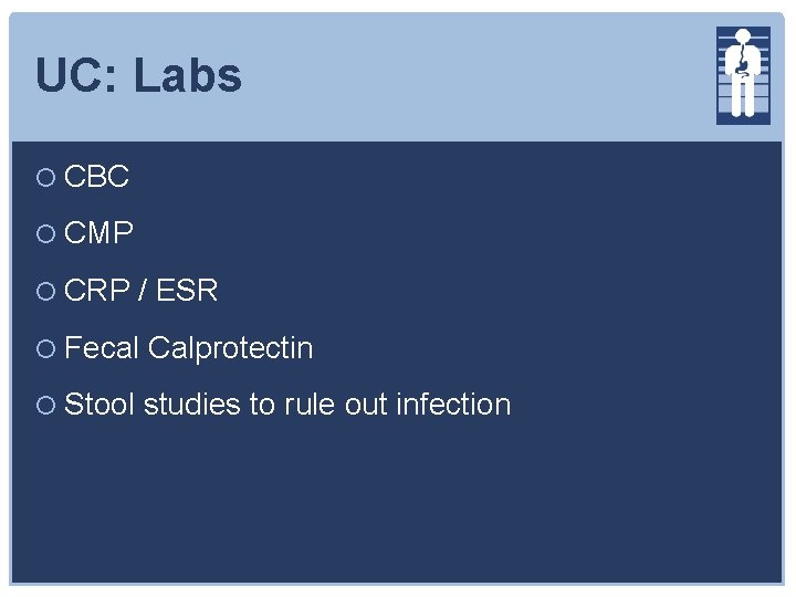 UC: Labs CBC CMP CRP / ESR Fecal Calprotectin Stool studies to rule out