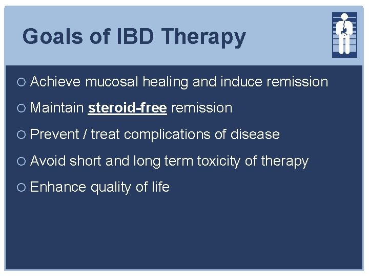 Goals of IBD Therapy Achieve mucosal healing and induce remission Maintain steroid-free remission Prevent