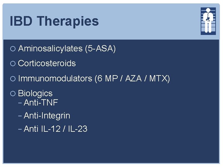 IBD Therapies Aminosalicylates (5 -ASA) Corticosteroids Immunomodulators (6 MP / AZA / MTX) Biologics