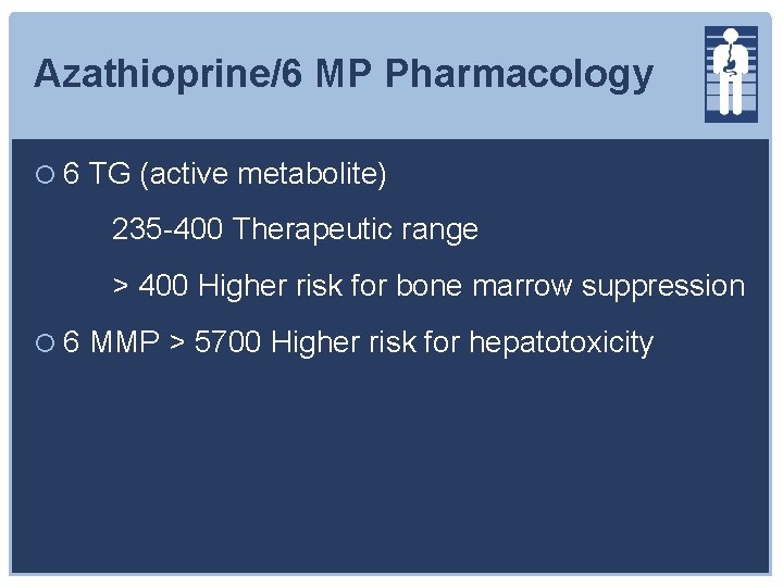 Azathioprine/6 MP Pharmacology 6 TG (active metabolite) 235 -400 Therapeutic range > 400 Higher