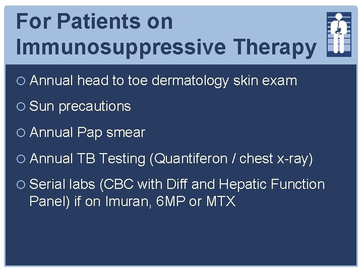 For Patients on Immunosuppressive Therapy Annual head to toe dermatology skin exam Sun precautions