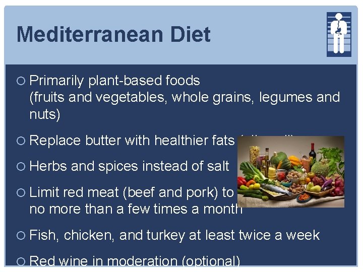 Mediterranean Diet Primarily plant-based foods (fruits and vegetables, whole grains, legumes and nuts) Replace