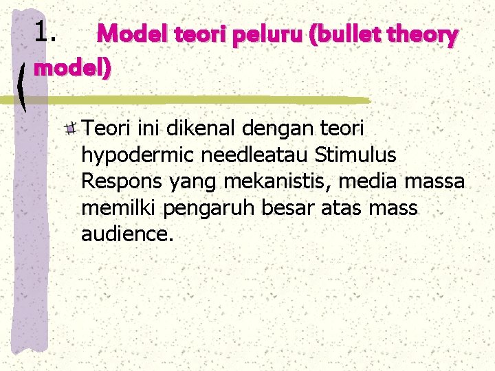 1. Model teori peluru (bullet theory model) Teori ini dikenal dengan teori hypodermic needleatau