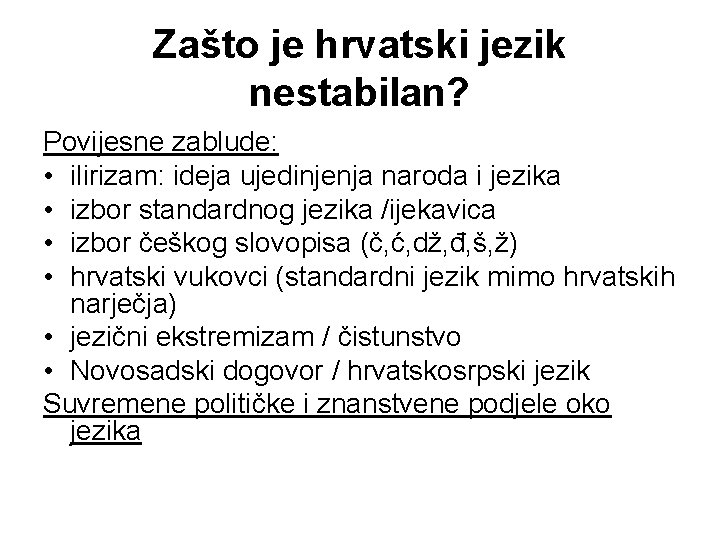 Zašto je hrvatski jezik nestabilan? Povijesne zablude: • ilirizam: ideja ujedinjenja naroda i jezika